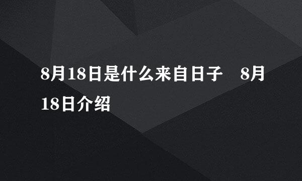 8月18日是什么来自日子 8月18日介绍