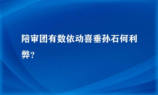 陪审团有数依动喜垂孙石何利弊？