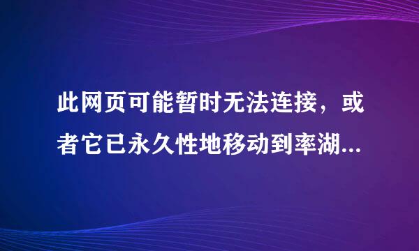 此网页可能暂时无法连接，或者它已永久性地移动到率湖从调了新网址。亲可以尝试重新载入此网页（F5）