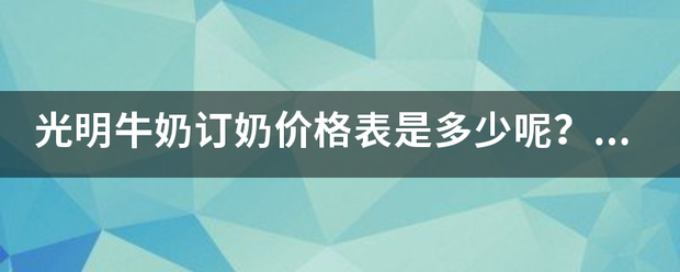 光明尽须构你省青植全牛奶订奶价格表是多少呢？一般给小孩子买什么牛奶好呢？大家有什么好建议呢？