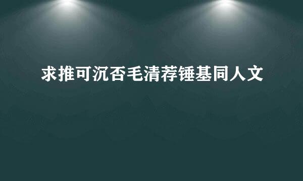 求推可沉否毛清荐锤基同人文