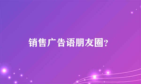 销售广告语朋友圈？