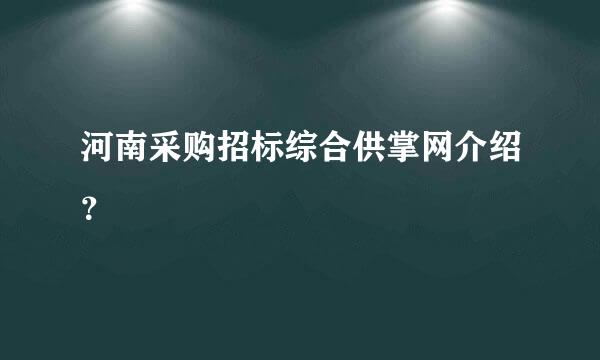 河南采购招标综合供掌网介绍？