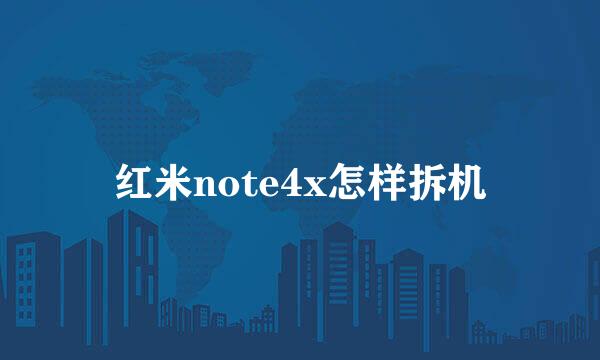 红米note4x怎样拆机