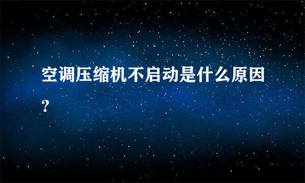 空调压缩机不启动是什么原因？