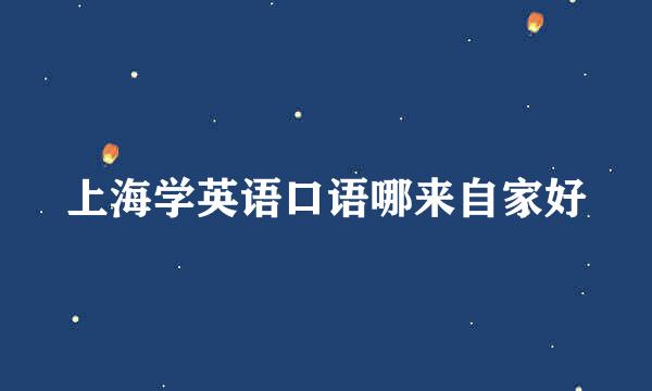 上海学英语口语哪来自家好