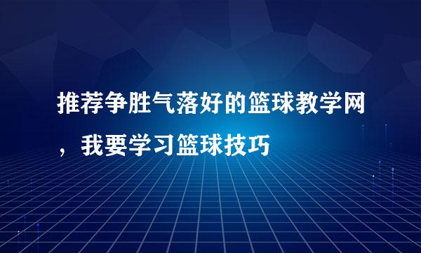 推荐争胜气落好的篮球教学网，我要学习篮球技巧