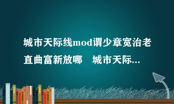 城市天际线mod谓少章宽治老直曲富新放哪 城市天际线mod怎么用