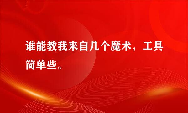 谁能教我来自几个魔术，工具简单些。