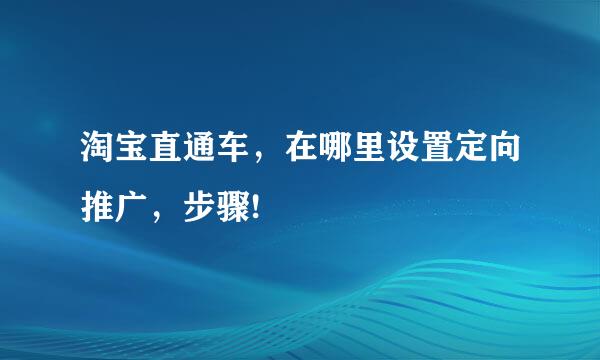 淘宝直通车，在哪里设置定向推广，步骤!