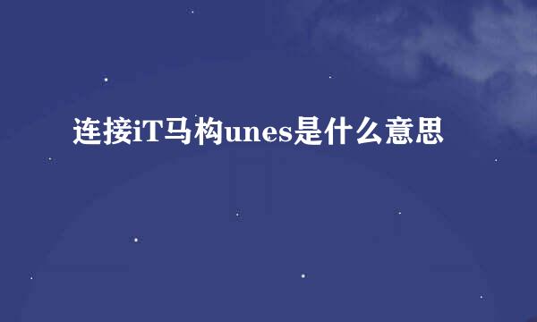 连接iT马构unes是什么意思