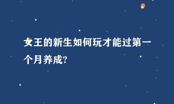 女王的新生如何玩才能过第一个月养成?