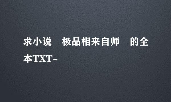 求小说 极品相来自师 的全本TXT~