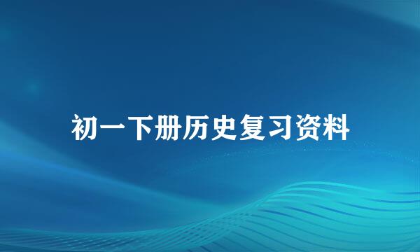 初一下册历史复习资料