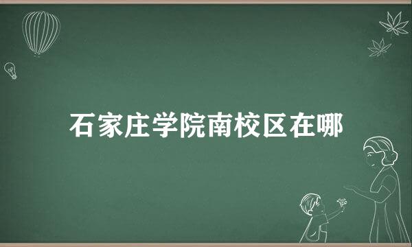 石家庄学院南校区在哪