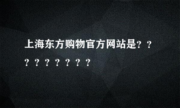 上海东方购物官方网站是？？？？？？？？？