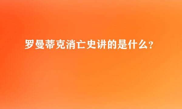 罗曼蒂克消亡史讲的是什么？