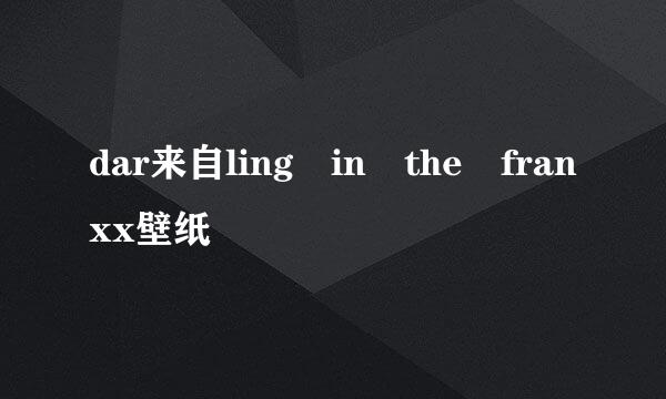 dar来自ling in the franxx壁纸