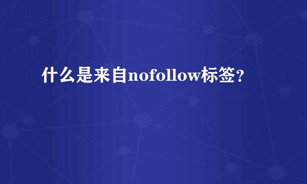 什么是来自nofollow标签？