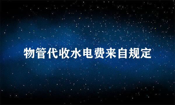 物管代收水电费来自规定