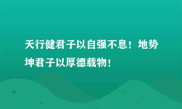 天行健君子以自强不息！地势坤君子以厚德载物！