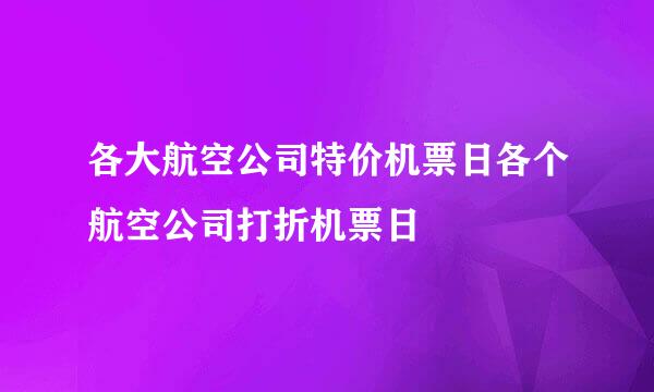 各大航空公司特价机票日各个航空公司打折机票日