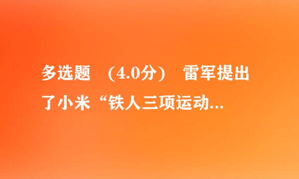 多选题 (4.0分) 雷军提出了小米“铁人三项运动”的业务架构,包括( )