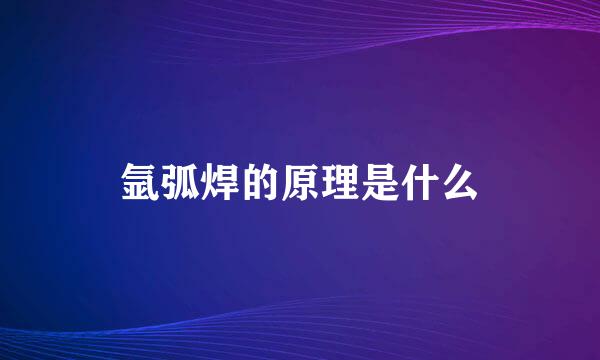 氩弧焊的原理是什么