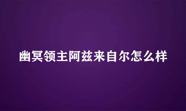 幽冥领主阿兹来自尔怎么样