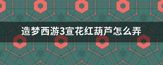 造梦西游3宣花红葫芦怎么弄