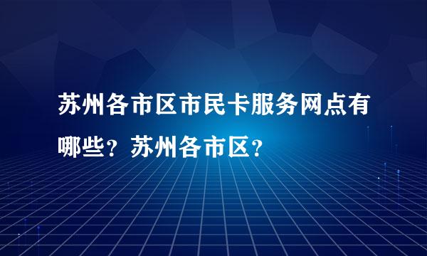 苏州各市区市民卡服务网点有哪些？苏州各市区？