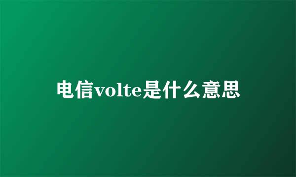 电信volte是什么意思