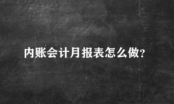 内账会计月报表怎么做？