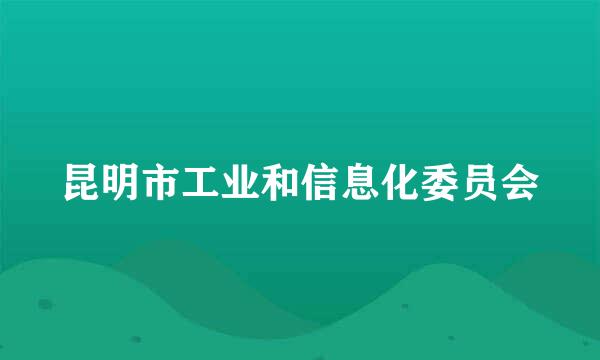 昆明市工业和信息化委员会