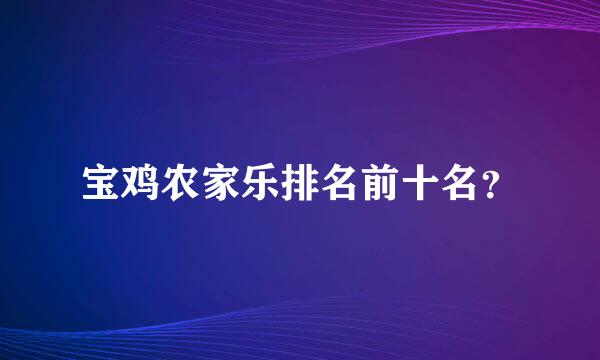 宝鸡农家乐排名前十名？