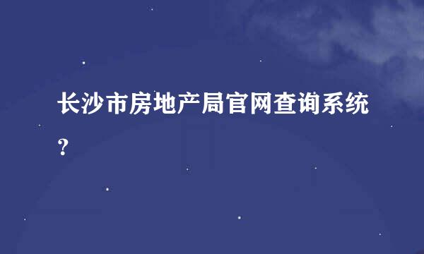 长沙市房地产局官网查询系统？