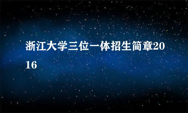 浙江大学三位一体招生简章2016