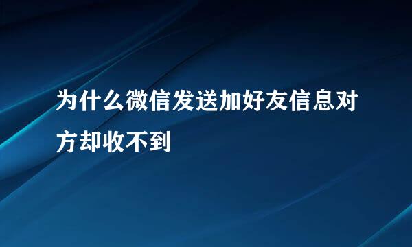 为什么微信发送加好友信息对方却收不到