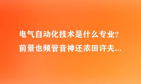 电气自动化技术是什么专业？前景也频管音神还浓田许夫美如何？