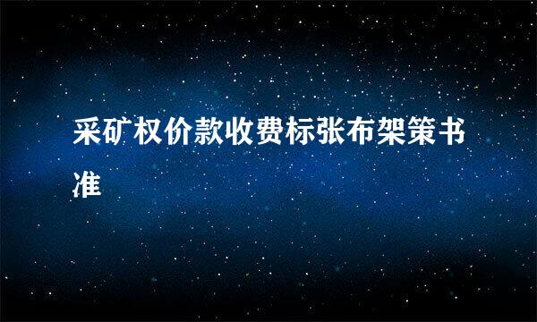 采矿权价款收费标张布架策书准