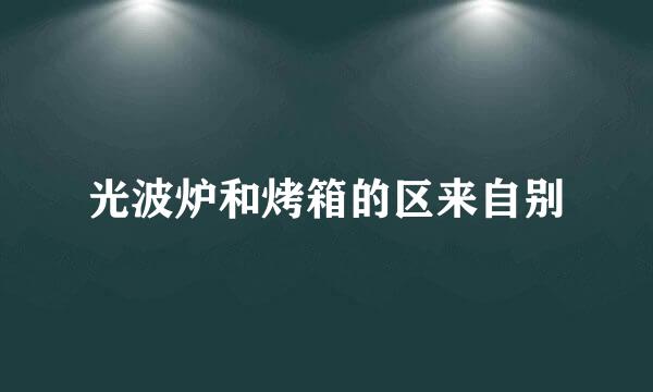 光波炉和烤箱的区来自别