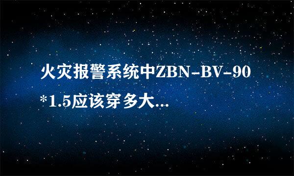 火灾报警系统中ZBN-BV-90*1.5应该穿多大的管子 没桥架的 请高手