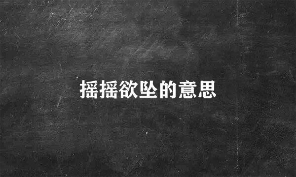 摇摇欲坠的意思