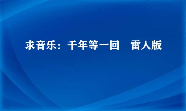 求音乐：千年等一回 雷人版