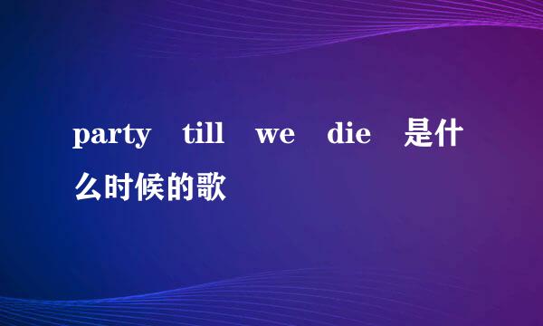 party till we die 是什么时候的歌