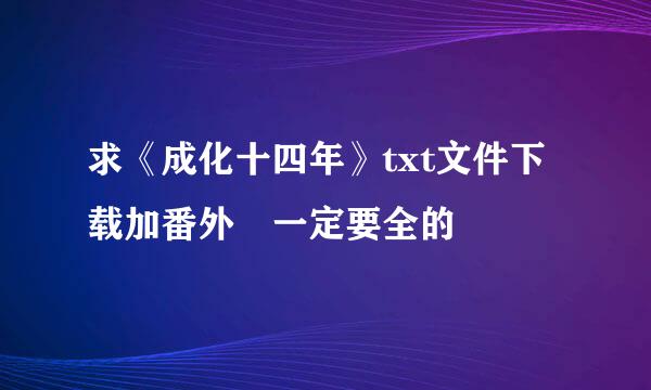 求《成化十四年》txt文件下载加番外 一定要全的