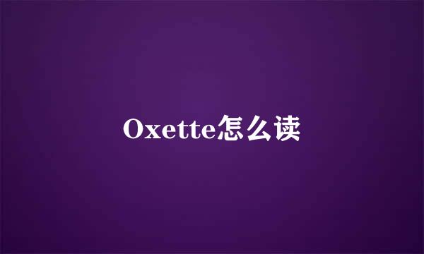 Oxette怎么读