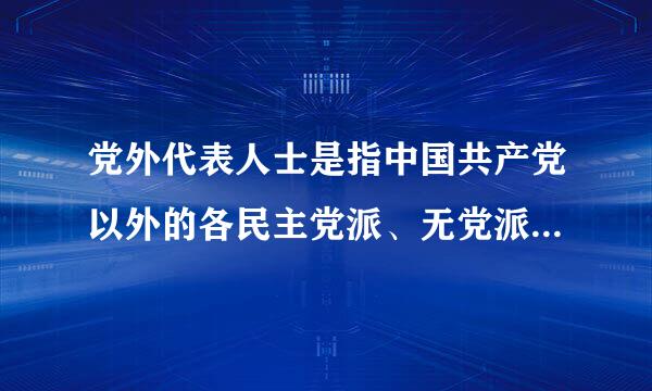 党外代表人士是指中国共产党以外的各民主党派、无党派人士、民族界、宗来自教界、新的社会阶层以及底则散防粉话与助任四普港澳台同胞和海外侨胞360问答中具有较大社...