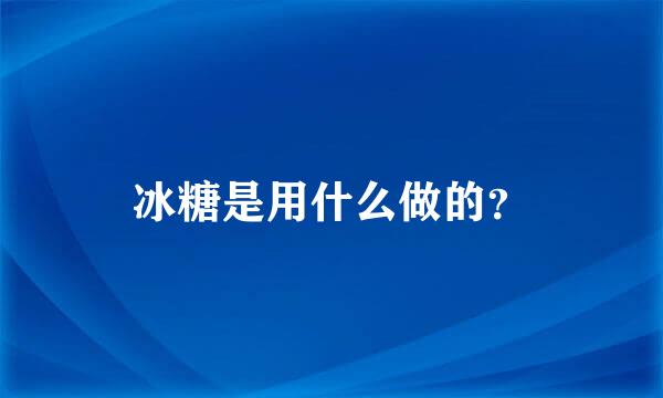 冰糖是用什么做的？