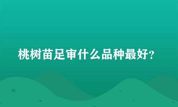 桃树苗足审什么品种最好？